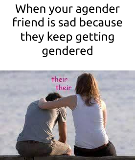 the text &quot;when your agender friend is sad because they keep getting&quot; above a picture of a person comforting someone and saying &quot;their their&quot;