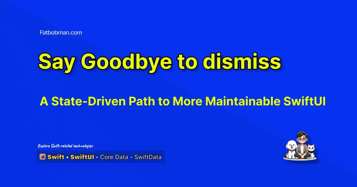 Say Goodbye to dismiss - A State-Driven Path to More Maintainable SwiftUI