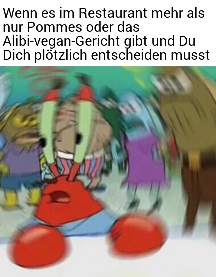Verwirrter Mr. Krabs Meme: Wenn es im Restaurant mehr als nur Pommes oder das Alibi-vegan-Gericht gibt und Du Dich plötzlich entscheiden musst.