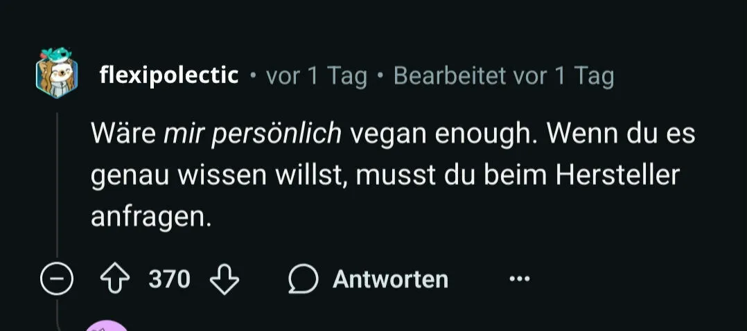 Antwort im vegan Subreddit auf die Frage, ob Edeka Zimtschnecken vegan sind: "Wäre mir persönlich vegan enough. Wenn du es genau wissen willst, musst du beim Hersteller anfragen."

370 Upvotes