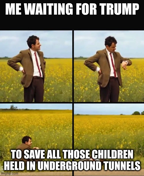Mr. Bean waiting meme with the caption "Me waiting for Trump to save all those children held in underground tunnels"