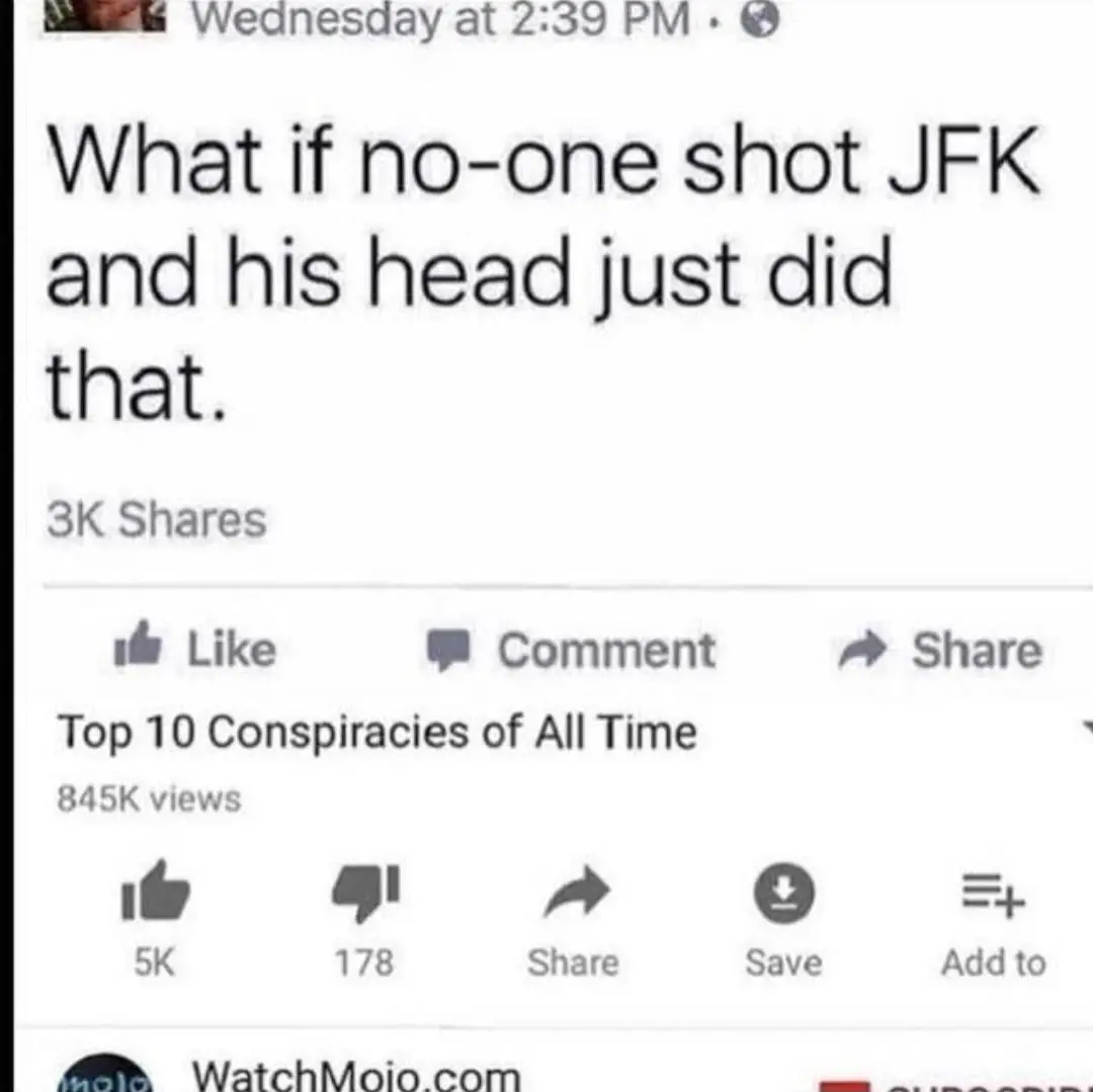 screenshot of a Facebook post reading "what if no-one shot JFK and his head just did that." with a caption reading "Top 10 Conspiracies of All Time"