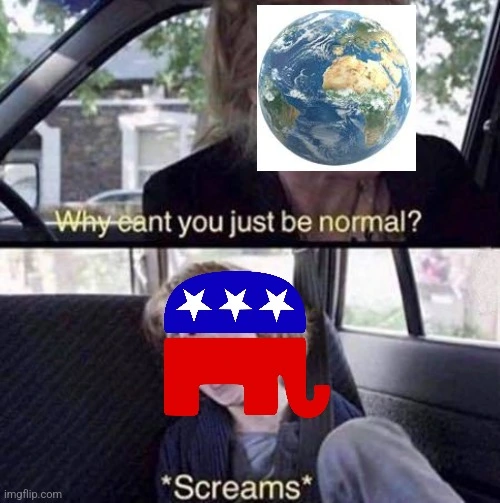 why can't you be normal meme, world asking Republican logo