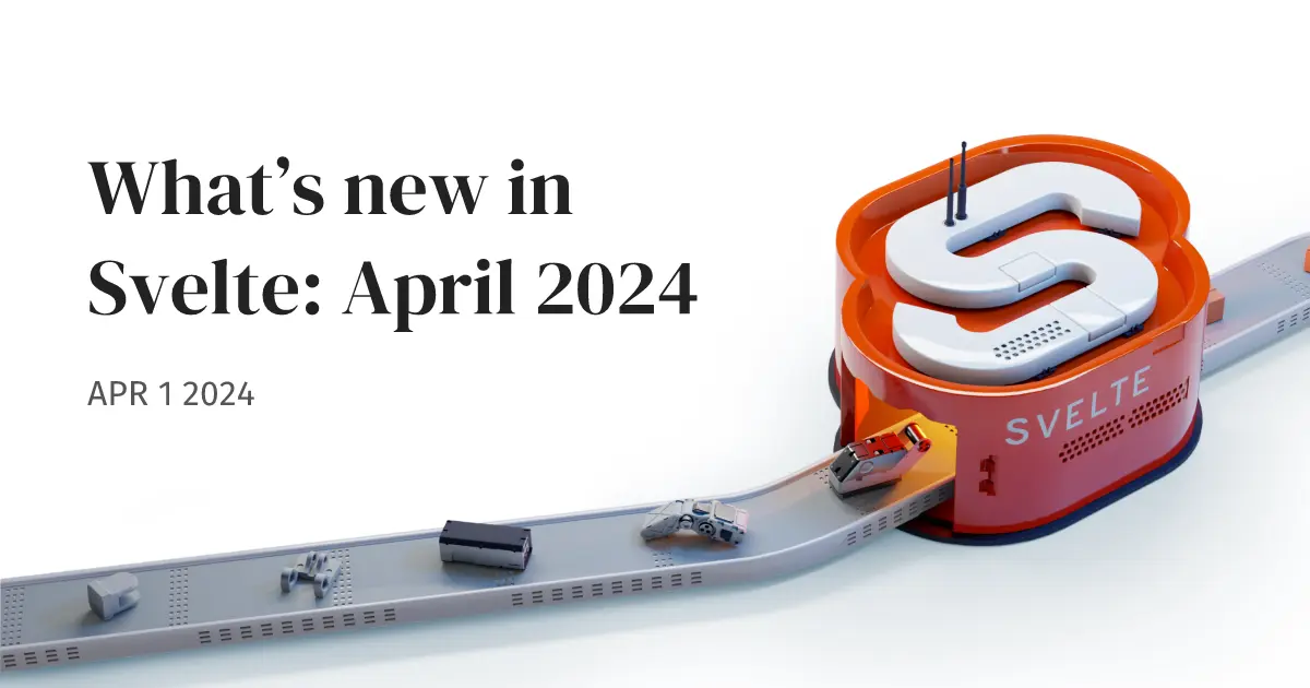 What’s new in Svelte: April 2024