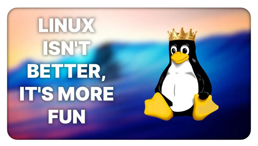 Linux isn't (just) better, it's also more FUN!