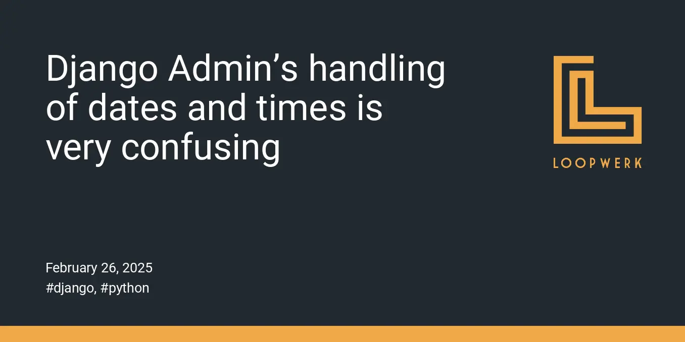 Django Admin’s handling of dates and times is very confusing