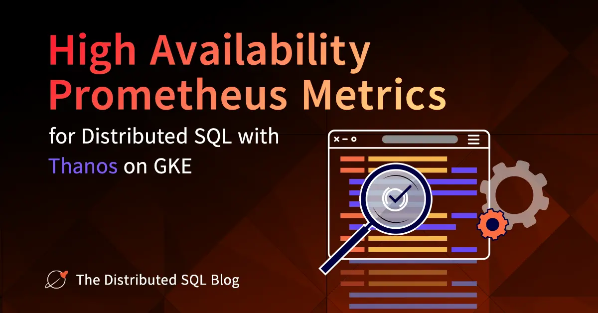 Highly Available Prometheus Metrics for Distributed SQL with Thanos on GKE | Yugabyte
