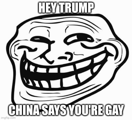 trollface meme captioned: hey trump, china says you're gay