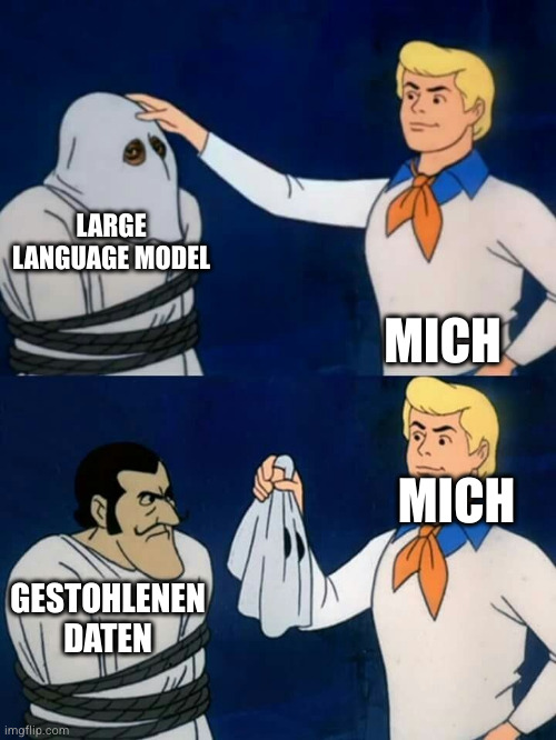 Scooby Doo meme showing Fred unmasking a villain. But in German and denoting that LLMs are all really just stolen data. Sorry, I didn't have the confidence to write that in German. 